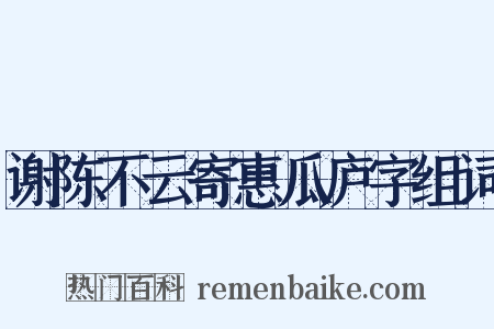 谢陈不云寄惠瓜庐字组词是什么意思的图片